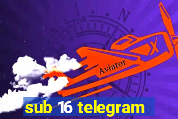 sub 16 telegram